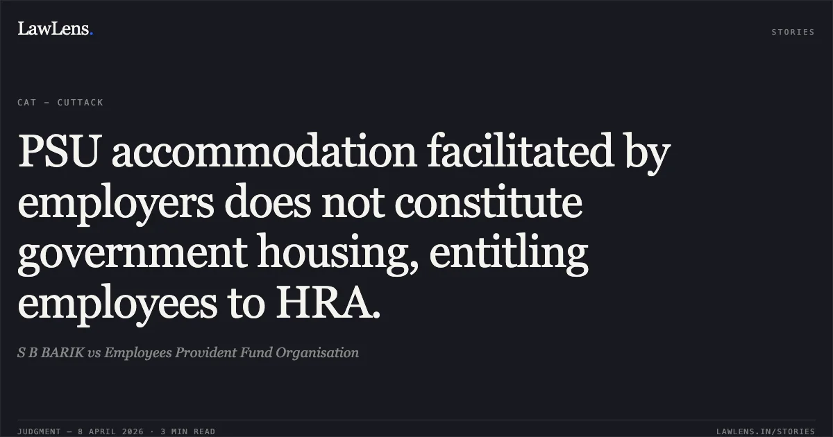 PSU accommodation facilitated by employers does not constitute government housing, entitling employees to HRA.. S B BARIK vs Employees Provident Fund Organisation. Central Administrative Tribunal. LawLens
