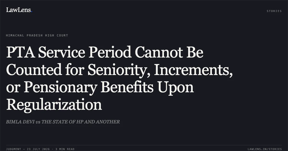 PTA Service Period Cannot Be Counted for Seniority, Increments, or Pensionary Benefits Upon Regularization. BIMLA DEVI vs THE STATE OF HP AND ANOTHER. Himachal Pradesh High Court. LawLens