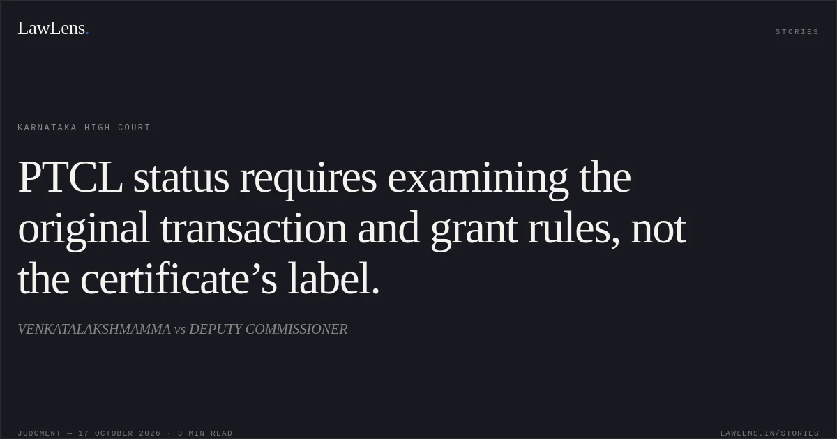 PTCL status requires examining the original transaction and grant rules, not the certificate’s label.. VENKATALAKSHMAMMA vs DEPUTY COMMISSIONER. Karnataka High Court. LawLens
