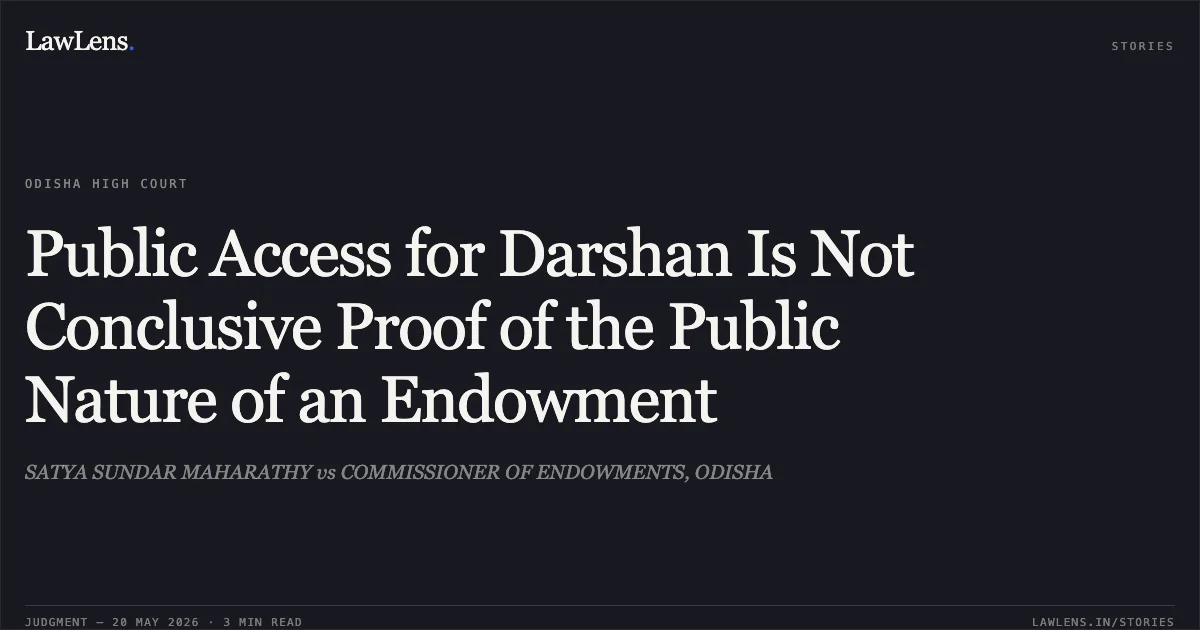 Public Access for Darshan Is Not Conclusive Proof of the Public Nature of an Endowment. SATYA SUNDAR MAHARATHY vs COMMISSIONER OF ENDOWMENTS, ODISHA. Odisha High Court. LawLens