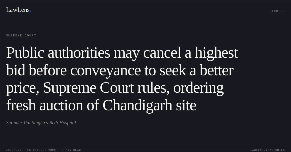 Public authorities may cancel a highest bid before conveyance to seek a better price, Supreme Court rules, ordering fresh auction of Chandigarh site. Satinder Pal Singh vs Bedi Hospital. Supreme Court. LawLens