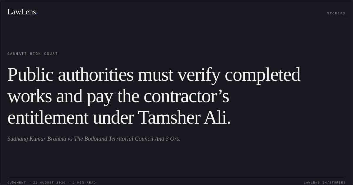 Public authorities must verify completed works and pay the contractor’s entitlement under Tamsher Ali.. Sudhang Kumar Brahma vs The Bodoland Territorial Council And 3 Ors.. Gauhati High Court. LawLens