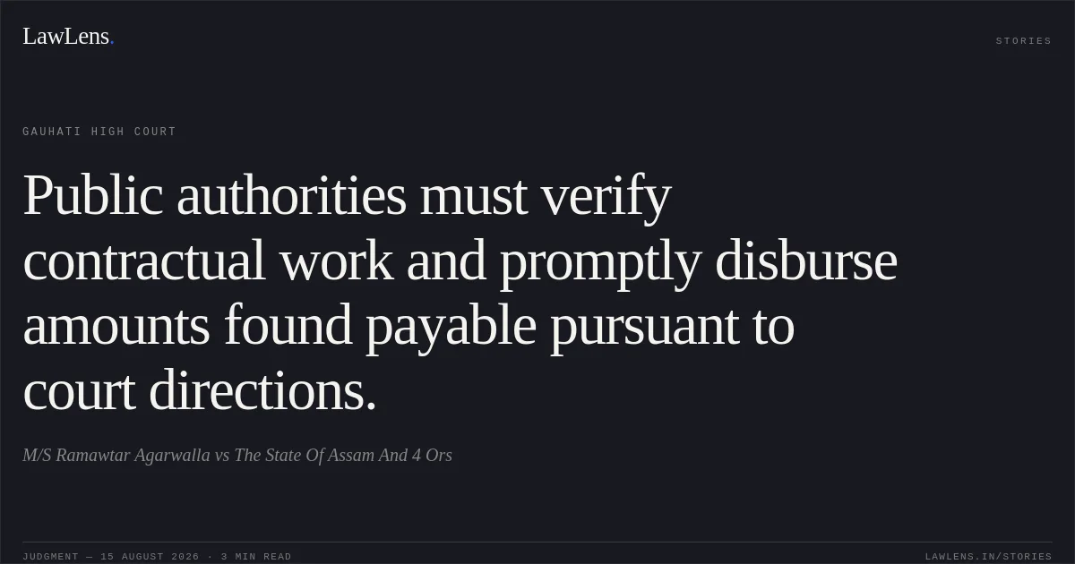 Public authorities must verify contractual work and promptly disburse amounts found payable pursuant to court directions.. M/S Ramawtar Agarwalla vs The State Of Assam And 4 Ors. Gauhati High Court. LawLens