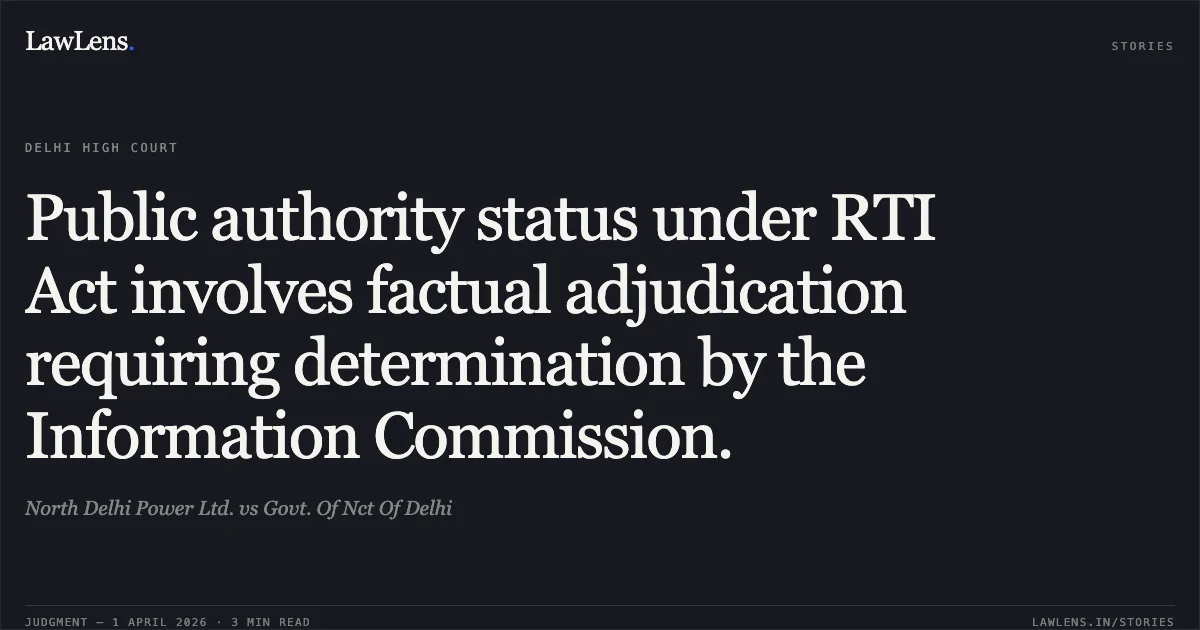 Public authority status under RTI Act involves factual adjudication requiring determination by the Information Commission.. North Delhi Power Ltd. vs Govt. Of Nct Of Delhi. Delhi High Court. LawLens