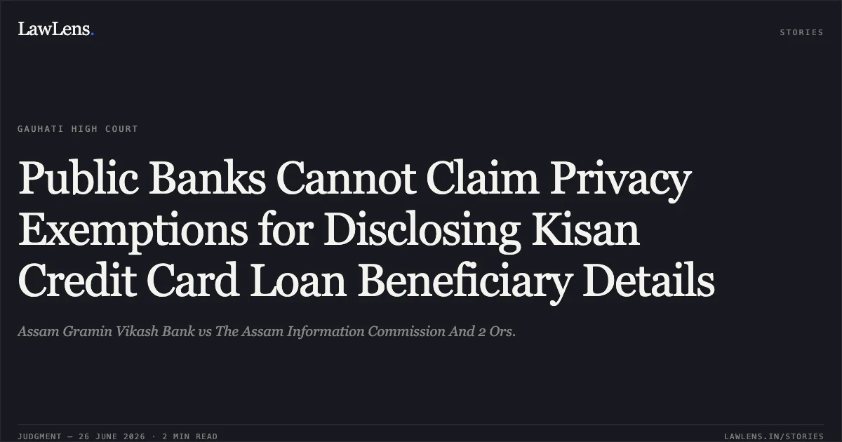 Public Banks Cannot Claim Privacy Exemptions for Disclosing Kisan Credit Card Loan Beneficiary Details. Assam Gramin Vikash Bank vs The Assam Information Commission And 2 Ors.. Gauhati High Court. LawLens