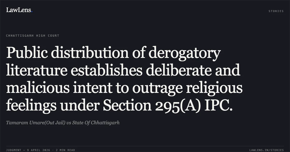Public distribution of derogatory literature establishes deliberate and malicious intent to outrage religious feelings under Section 295(A) IPC.. Tamaram Umare(Out Jail) vs State Of Chhattisgarh. Chhattisgarh High Court. LawLens