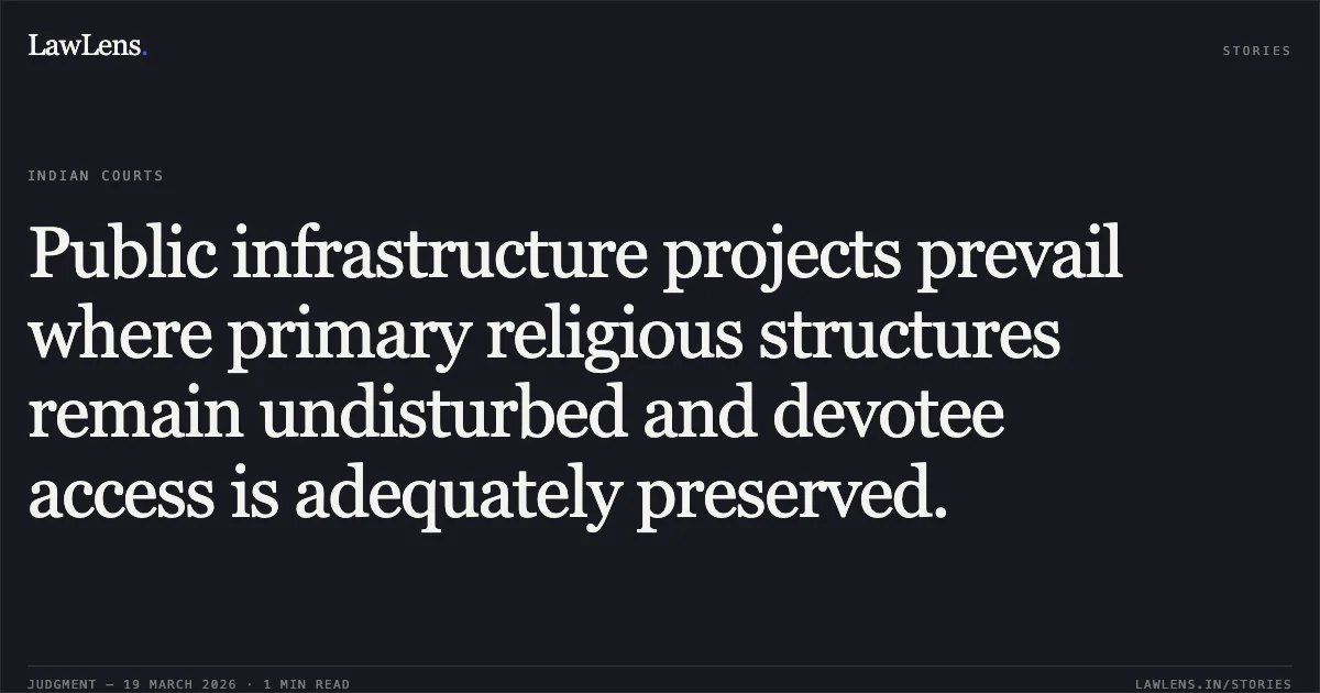 Public infrastructure projects prevail where primary religious structures remain undisturbed and devotee access is adequately preserved.. OM PRAKASH SHARMA vs STATE OF UTTARAKHAND. Uttarakhand High Court. LawLens