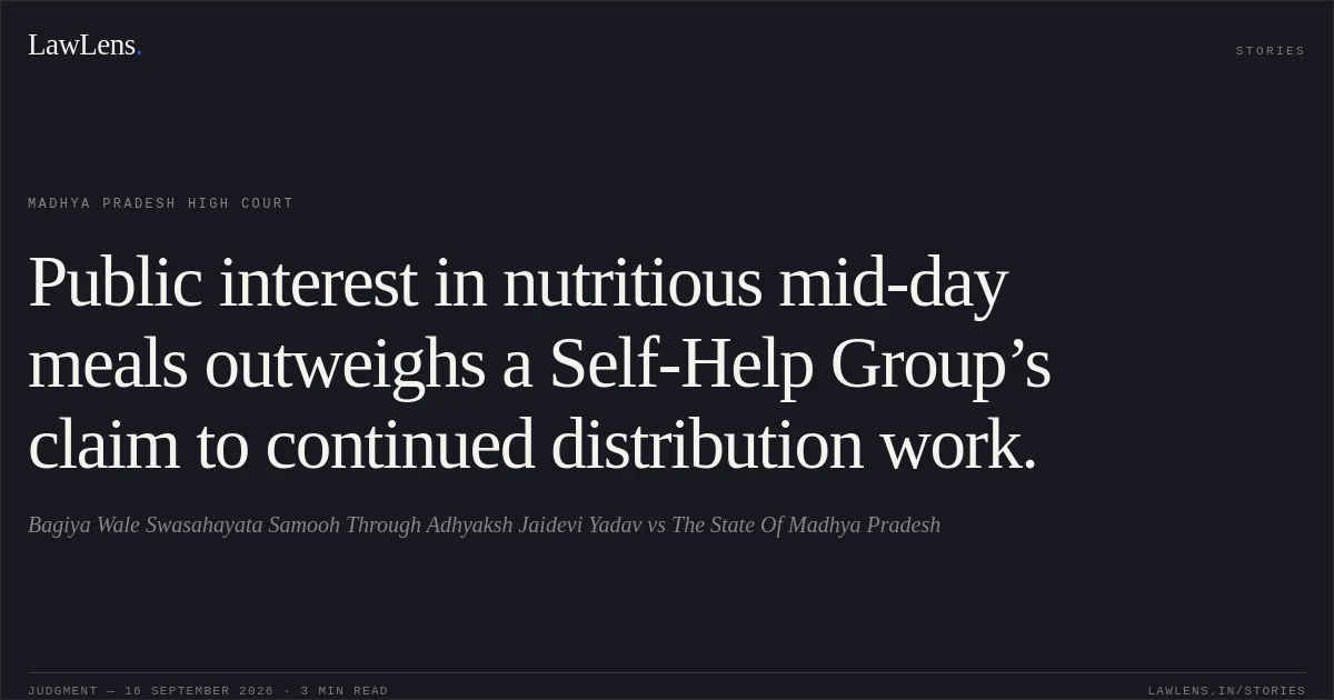 Public interest in nutritious mid-day meals outweighs a Self-Help Group’s claim to continued distribution work.. Bagiya Wale Swasahayata Samooh Through Adhyaksh Jaidevi Yadav vs The State Of Madhya Pradesh. Madhya Pradesh High Court. LawLens