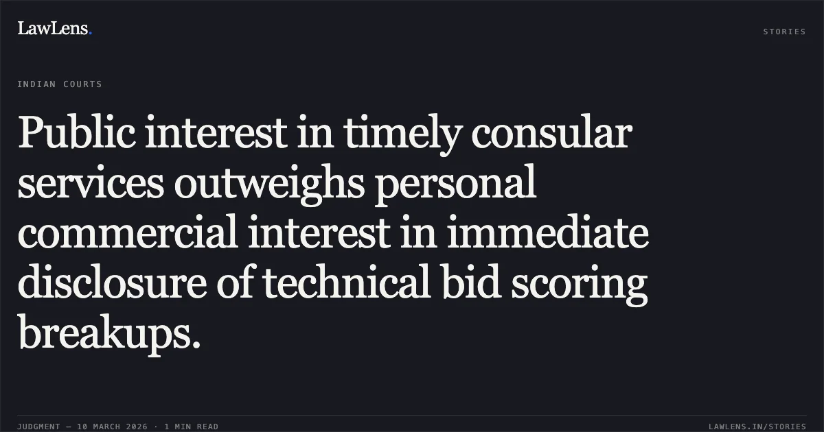 Public interest in timely consular services outweighs personal commercial interest in immediate disclosure of technical bid scoring breakups.. E Trav Tech Limited v. Union of India & Anr. [W.P.(C) 1562/2026 and connected matters; 2026:DHC:XXXX (Neutral Citation Pending)]. Delhi High Court. LawLens