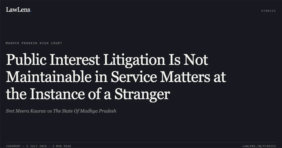 Public Interest Litigation Is Not Maintainable in Service Matters at the Instance of a Stranger. Smt Meera Kaurav vs The State Of Madhya Pradesh. Madhya Pradesh High Court. LawLens