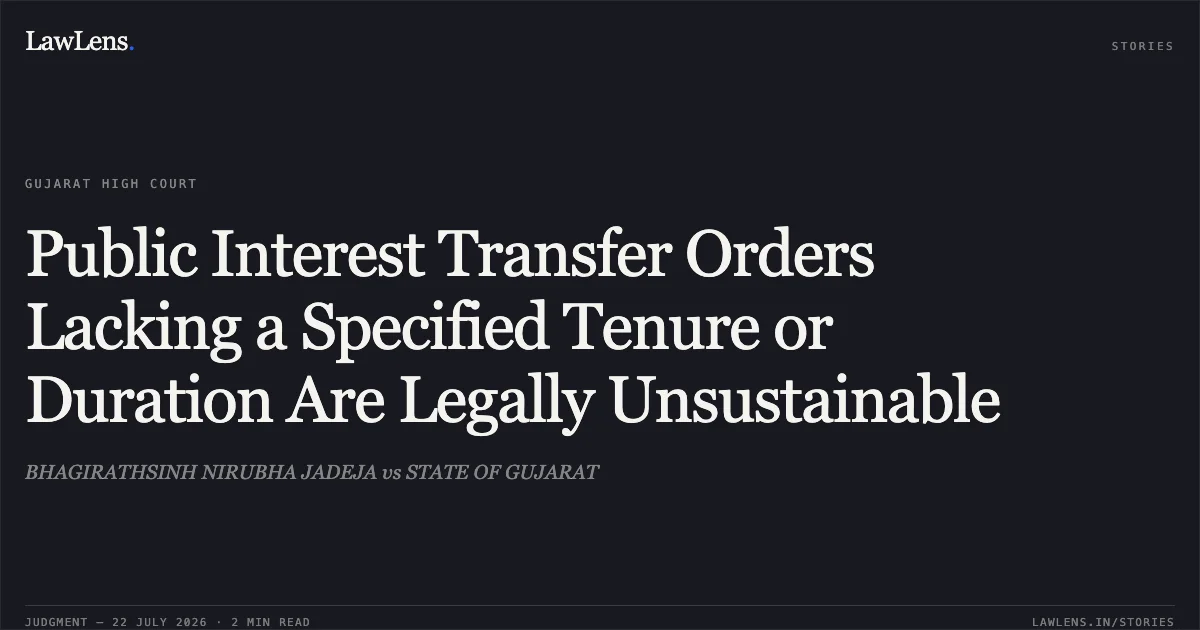 Public Interest Transfer Orders Lacking a Specified Tenure or Duration Are Legally Unsustainable. BHAGIRATHSINH NIRUBHA JADEJA vs STATE OF GUJARAT. Gujarat High Court. LawLens
