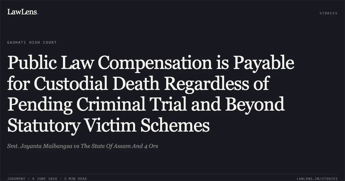 Public Law Compensation is Payable for Custodial Death Regardless of Pending Criminal Trial and Beyond Statutory Victim Schemes. Smt. Joyanta Maibangsa vs The State Of Assam And 4 Ors. Gauhati High Court. LawLens