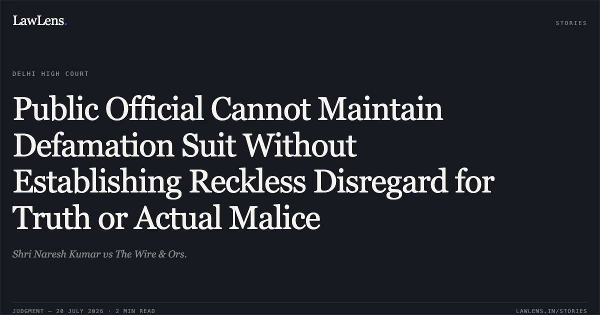 Public Official Cannot Maintain Defamation Suit Without Establishing Reckless Disregard for Truth or Actual Malice. Shri Naresh Kumar vs The Wire & Ors.. Delhi High Court. LawLens