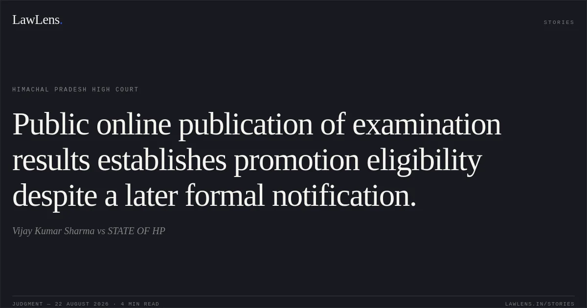 Public online publication of examination results establishes promotion eligibility despite a later formal notification.. Vijay Kumar Sharma vs STATE OF HP. Himachal Pradesh High Court. LawLens