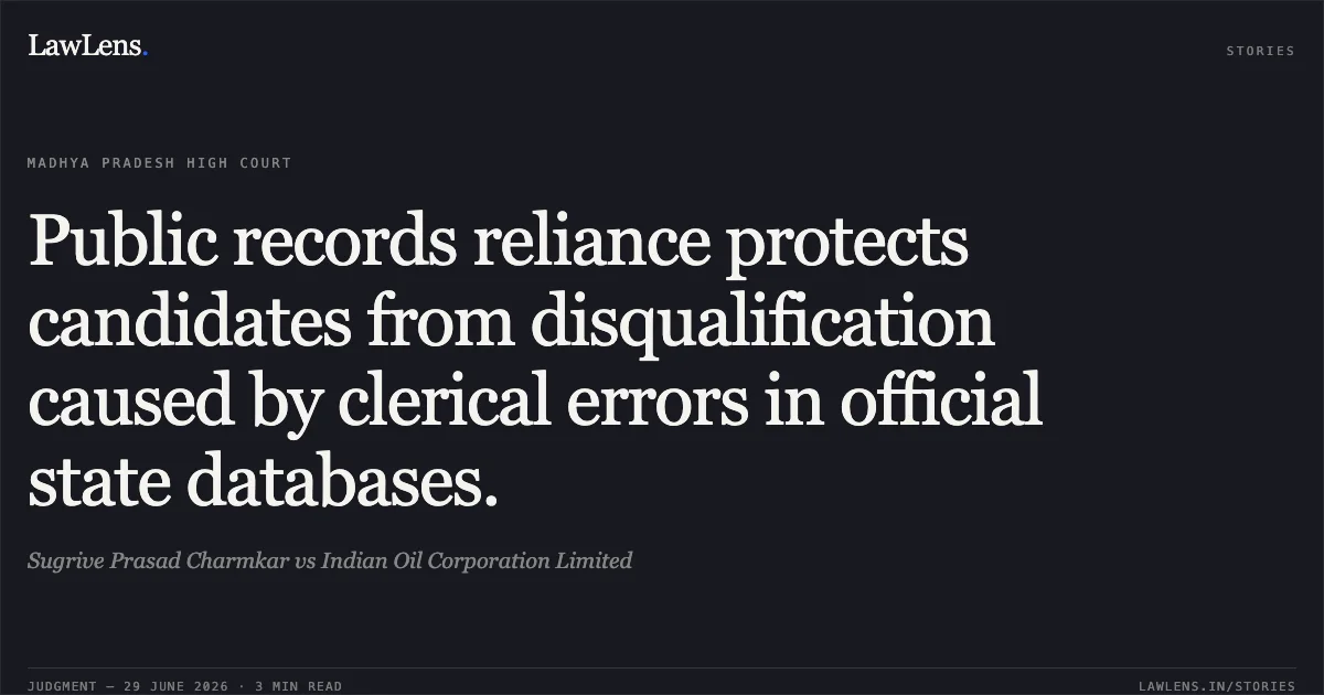 Public records reliance protects candidates from disqualification caused by clerical errors in official state databases.. Sugrive Prasad Charmkar vs Indian Oil Corporation Limited. Madhya Pradesh High Court. LawLens