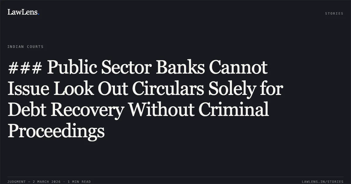 ### Public Sector Banks Cannot Issue Look Out Circulars Solely for Debt Recovery Without Criminal Proceedings. Smt. Manju Jindal v. Bureau of Immigration & Anr. [W.P.(C) 5609/2024]. Delhi High Court. LawLens