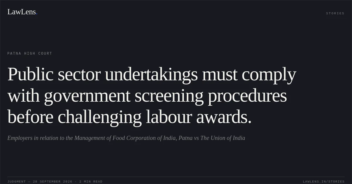 Public sector undertakings must comply with government screening procedures before challenging labour awards.. Employers in relation to the Management of Food Corporation of India, Patna vs The Union of India. Patna High Court. LawLens