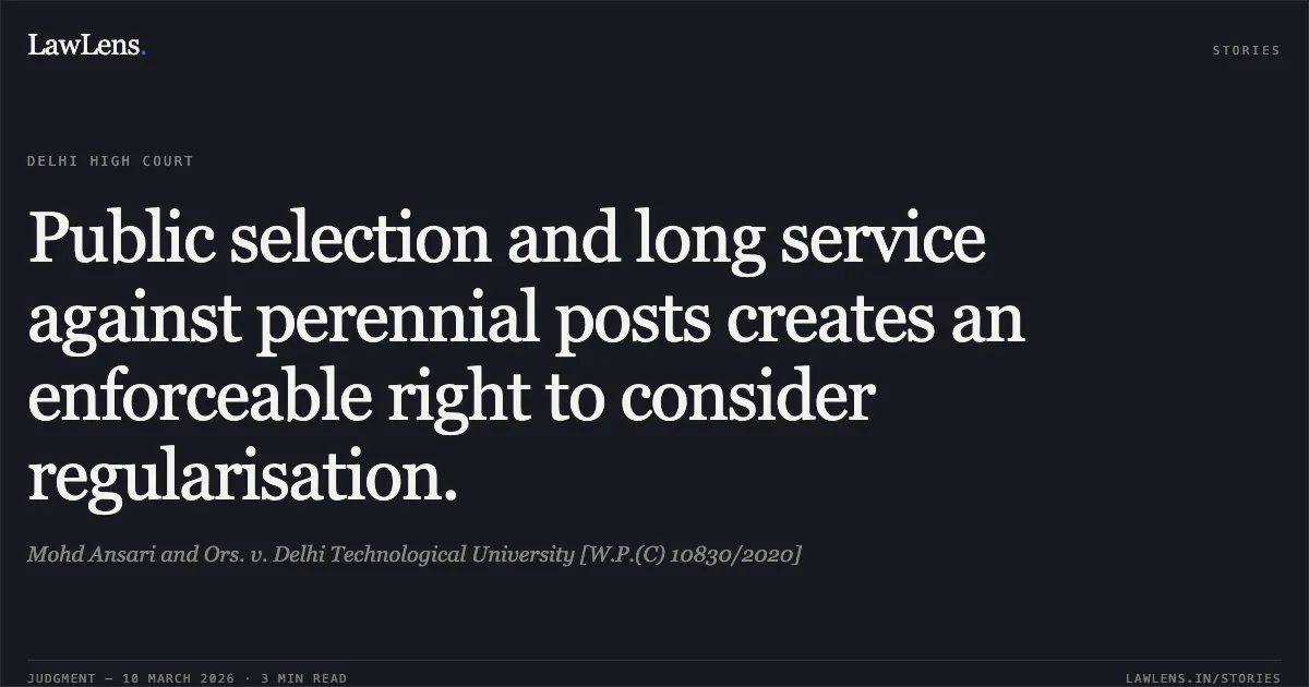 Public selection and long service against perennial posts creates an enforceable right to consider regularisation.. Mohd Ansari and Ors. v. Delhi Technological University [W.P.(C) 10830/2020]. Delhi High Court. LawLens
