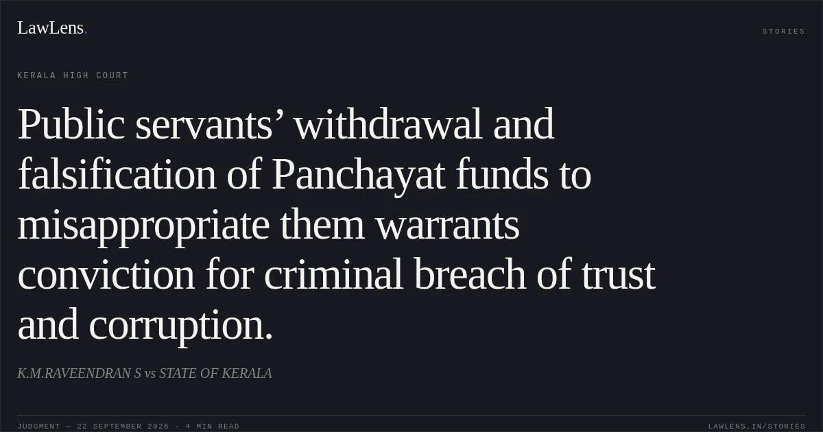 Public servants’ withdrawal and falsification of Panchayat funds to misappropriate them warrants conviction for criminal breach of trust and corruption.. K.M.RAVEENDRAN S vs STATE OF KERALA. Kerala High Court. LawLens