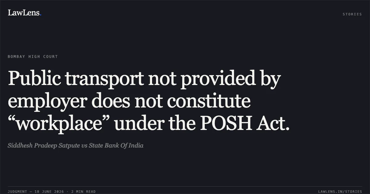 Public transport not provided by employer does not constitute “workplace” under the POSH Act.. Siddhesh Pradeep Satpute vs State Bank Of India. Bombay High Court. LawLens