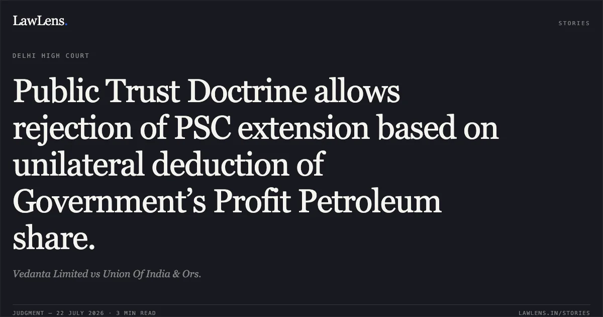 Public Trust Doctrine allows rejection of PSC extension based on unilateral deduction of Government’s Profit Petroleum share.. Vedanta Limited vs Union Of India & Ors.. Delhi High Court. LawLens