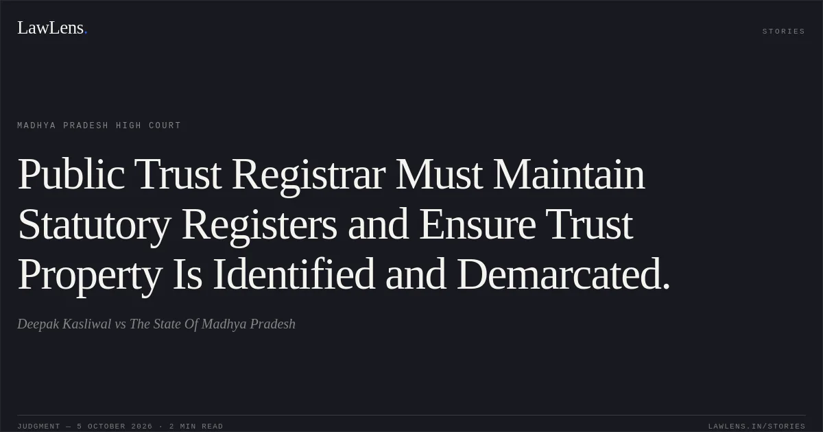 Public Trust Registrar Must Maintain Statutory Registers and Ensure Trust Property Is Identified and Demarcated.. Deepak Kasliwal vs The State Of Madhya Pradesh. Madhya Pradesh High Court. LawLens