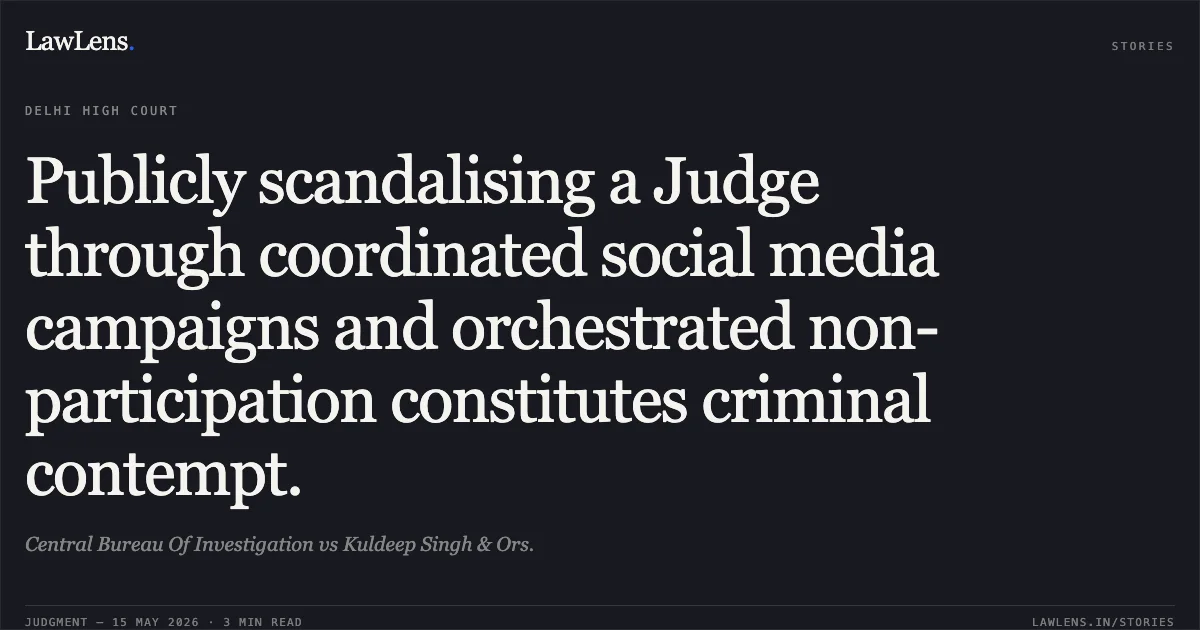 Publicly scandalising a Judge through coordinated social media campaigns and orchestrated non-participation constitutes criminal contempt.. Central Bureau Of Investigation vs Kuldeep Singh & Ors.. Delhi High Court. LawLens