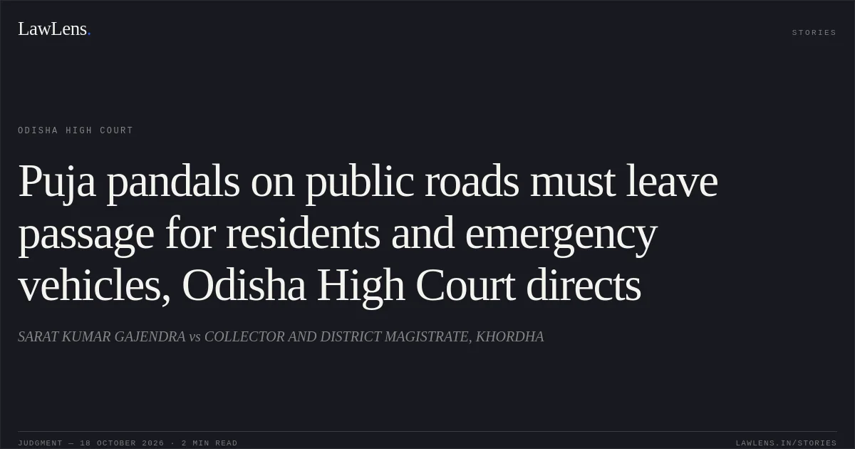 Puja pandals on public roads must leave passage for residents and emergency vehicles, Odisha High Court directs. SARAT KUMAR GAJENDRA vs COLLECTOR AND DISTRICT MAGISTRATE, KHORDHA. Odisha High Court. LawLens