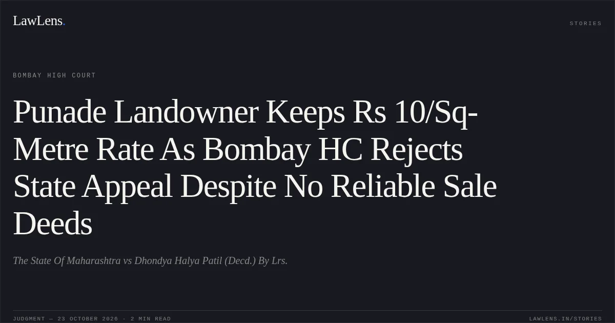 Punade Landowner Keeps Rs 10/Sq-Metre Rate As Bombay HC Rejects State Appeal Despite No Reliable Sale Deeds. The State Of Maharashtra vs Dhondya Halya Patil (Decd.) By Lrs.. Bombay High Court. LawLens
