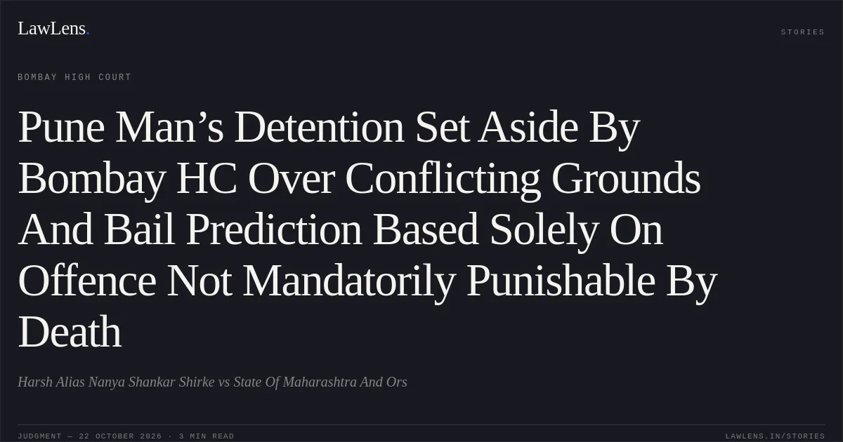 Pune Man’s Detention Set Aside By Bombay HC Over Conflicting Grounds And Bail Prediction Based Solely On Offence Not Mandatorily Punishable By Death. Harsh Alias Nanya Shankar Shirke vs State Of Maharashtra And Ors. Bombay High Court. LawLens