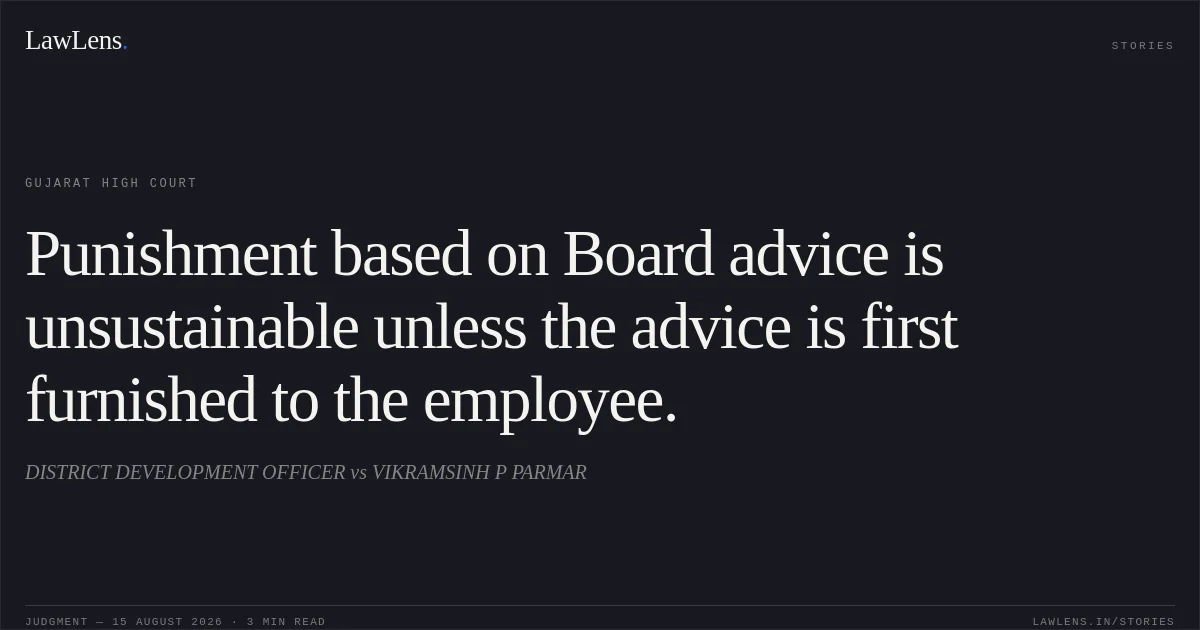 Punishment based on Board advice is unsustainable unless the advice is first furnished to the employee.. DISTRICT DEVELOPMENT OFFICER vs VIKRAMSINH P PARMAR. Gujarat High Court. LawLens