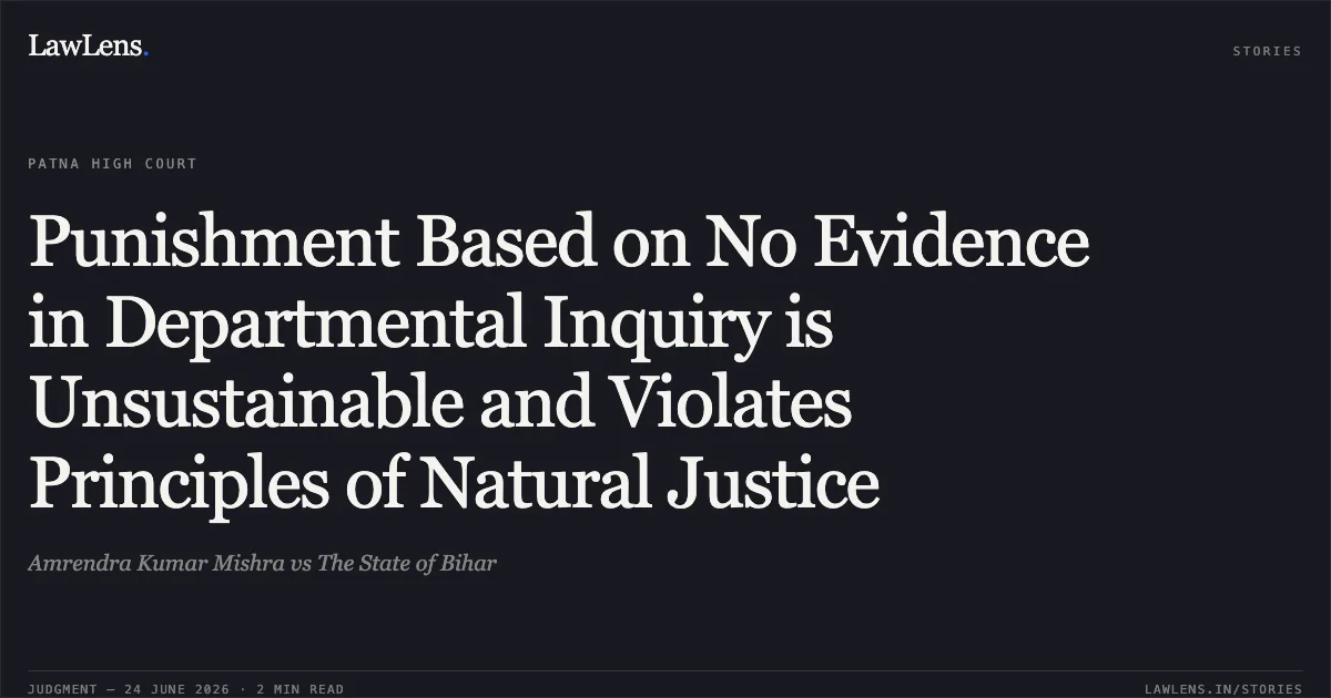 Punishment Based on No Evidence in Departmental Inquiry is Unsustainable and Violates Principles of Natural Justice. Amrendra Kumar Mishra vs The State of Bihar. Patna High Court. LawLens