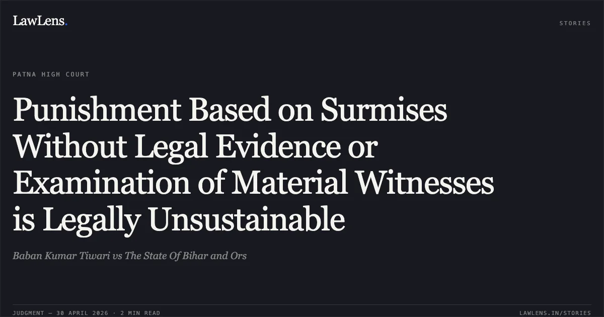 Punishment Based on Surmises Without Legal Evidence or Examination of Material Witnesses is Legally Unsustainable. Baban Kumar Tiwari vs The State Of Bihar and Ors. Patna High Court. LawLens