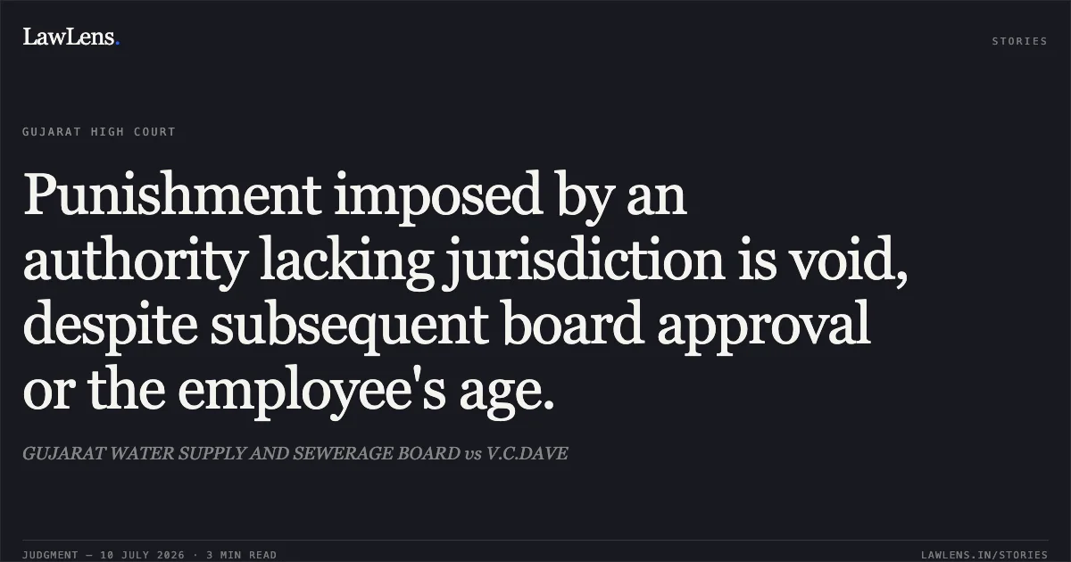 Punishment imposed by an authority lacking jurisdiction is void, despite subsequent board approval or the employee's age.. GUJARAT WATER SUPPLY AND SEWERAGE BOARD vs V.C.DAVE. Gujarat High Court. LawLens