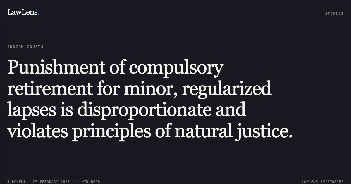 Punishment of compulsory retirement for minor, regularized lapses is disproportionate and violates principles of natural justice.. R.M. Jayakumar v. Union of India & Others [2026:MHC:826]. Madras High Court. LawLens