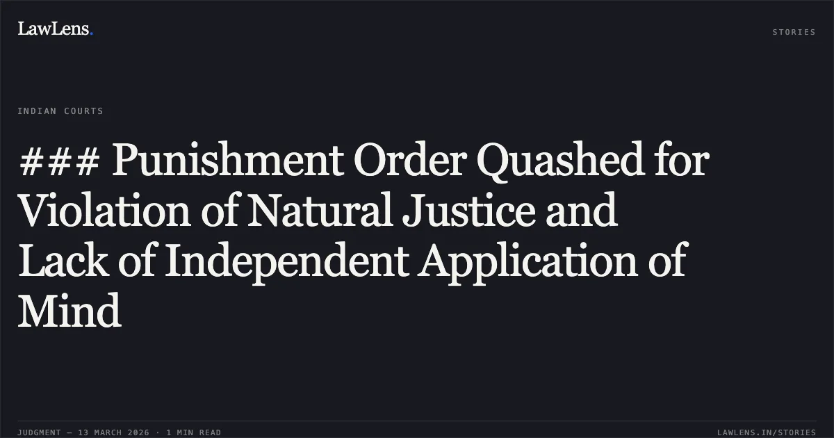 ### Punishment Order Quashed for Violation of Natural Justice and Lack of Independent Application of Mind. Madan Lal Verma v. The State of Madhya Pradesh and Others [2026:MPHC-JBP:19268]. Madhya Pradesh High Court. LawLens