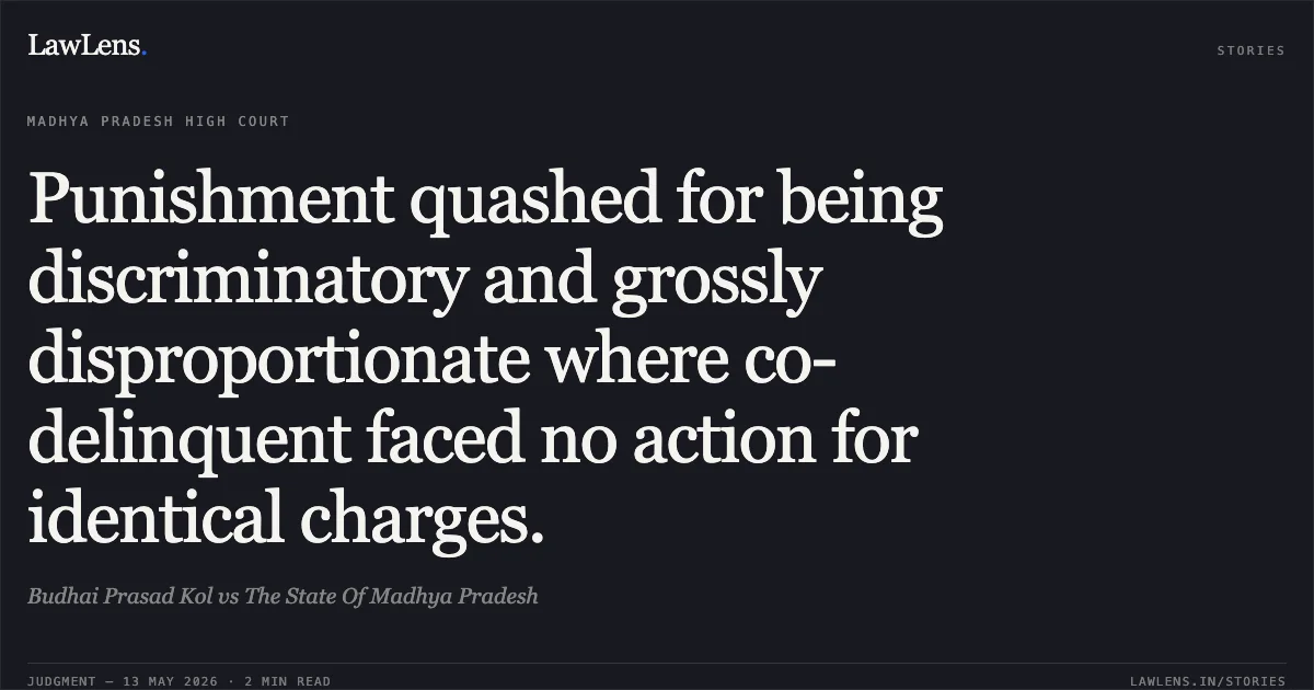Punishment quashed for being discriminatory and grossly disproportionate where co-delinquent faced no action for identical charges.. Budhai Prasad Kol vs The State Of Madhya Pradesh. Madhya Pradesh High Court. LawLens