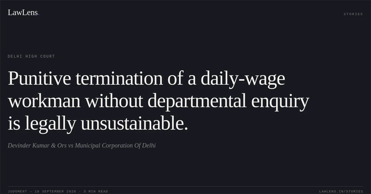 Punitive termination of a daily-wage workman without departmental enquiry is legally unsustainable.. Devinder Kumar & Ors vs Municipal Corporation Of Delhi. Delhi High Court. LawLens
