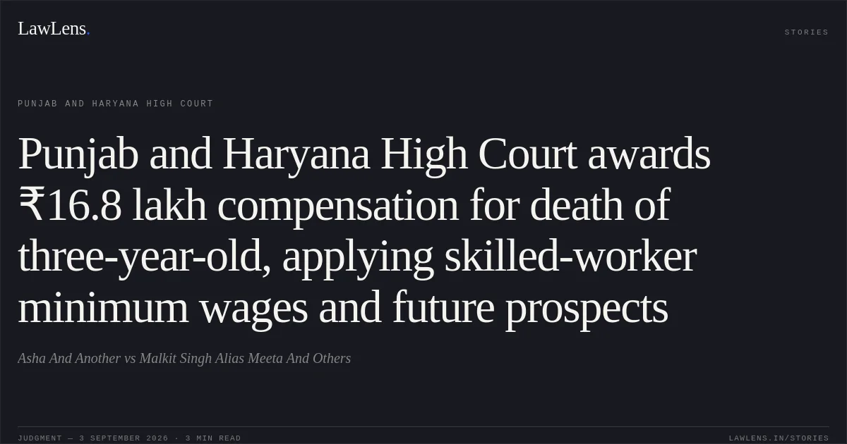 Punjab and Haryana High Court awards ₹16.8 lakh compensation for death of three-year-old, applying skilled-worker minimum wages and future prospects. Asha And Another vs Malkit Singh Alias Meeta And Others. Punjab and Haryana High Court. LawLens