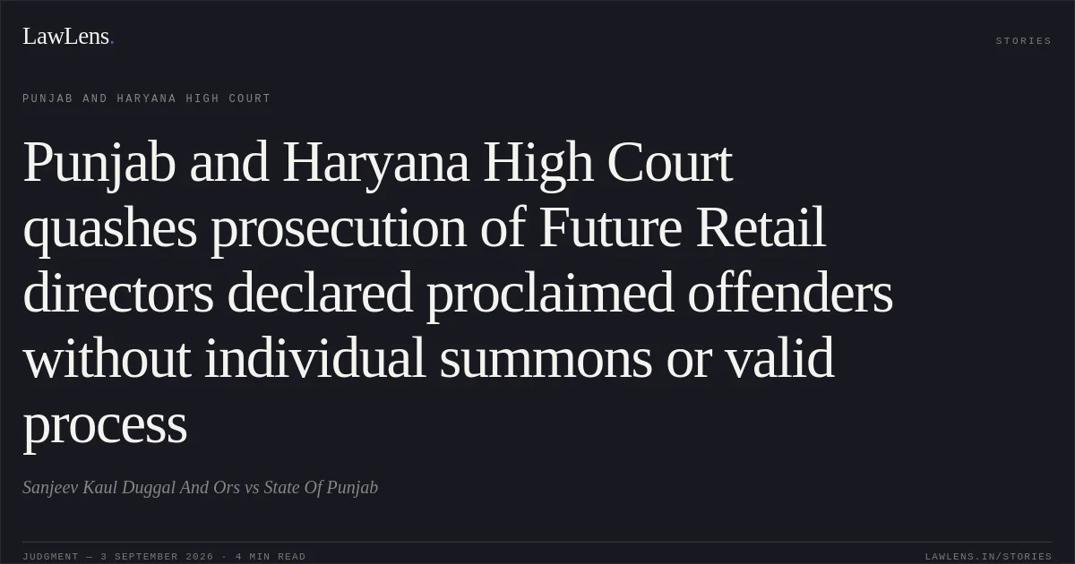 Punjab and Haryana High Court quashes prosecution of Future Retail directors declared proclaimed offenders without individual summons or valid process. Sanjeev Kaul Duggal And Ors vs State Of Punjab. Punjab and Haryana High Court. LawLens