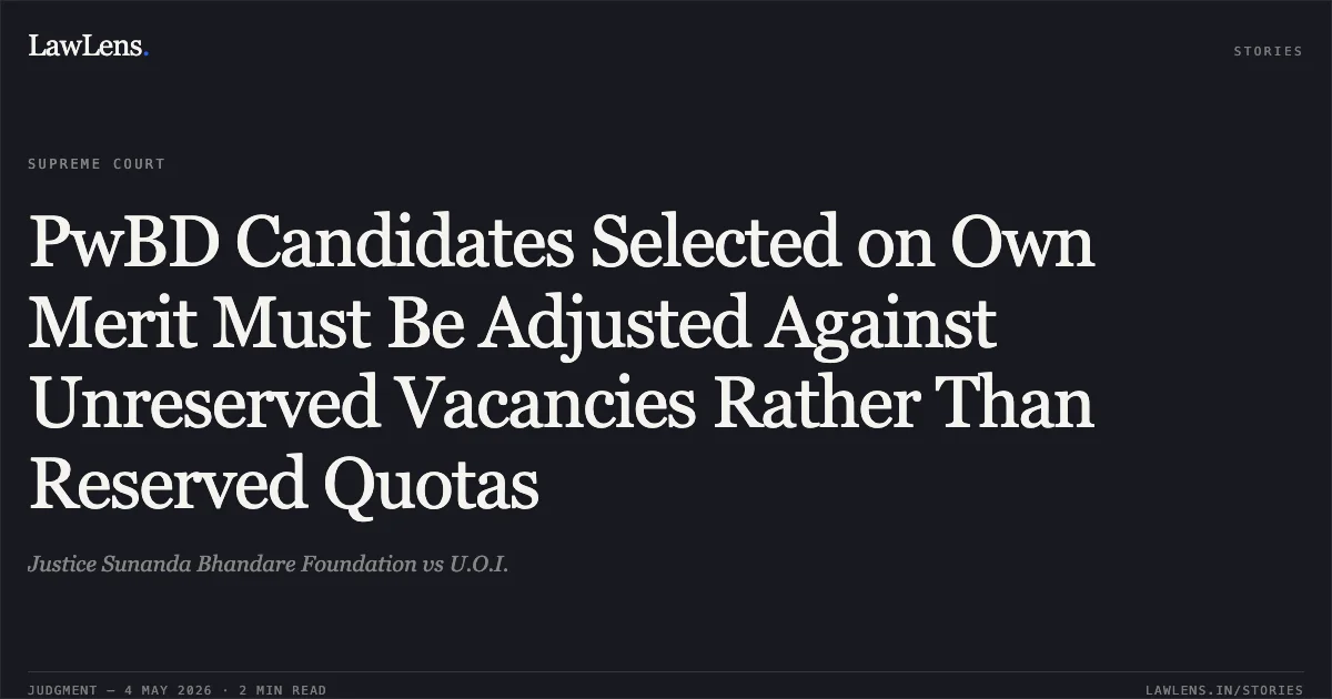 PwBD Candidates Selected on Own Merit Must Be Adjusted Against Unreserved Vacancies Rather Than Reserved Quotas. Justice Sunanda Bhandare Foundation vs U.O.I.. Supreme Court. LawLens
