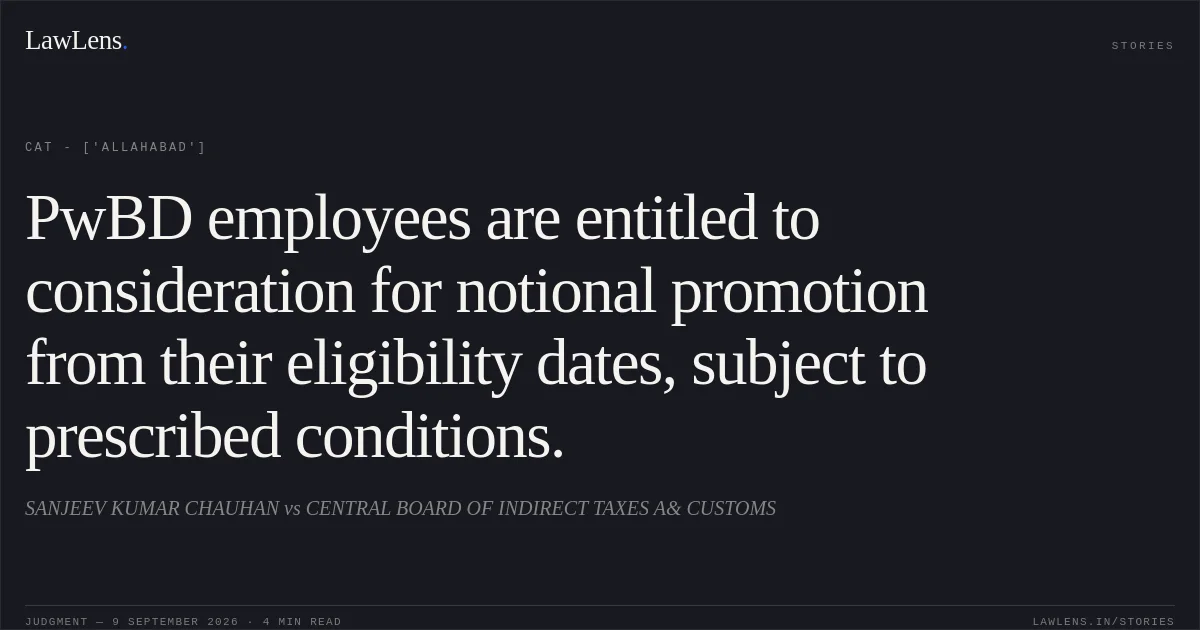 PwBD employees are entitled to consideration for notional promotion from their eligibility dates, subject to prescribed conditions.. SANJEEV KUMAR CHAUHAN vs CENTRAL BOARD OF INDIRECT TAXES A& CUSTOMS. CAT - ['Allahabad']. LawLens