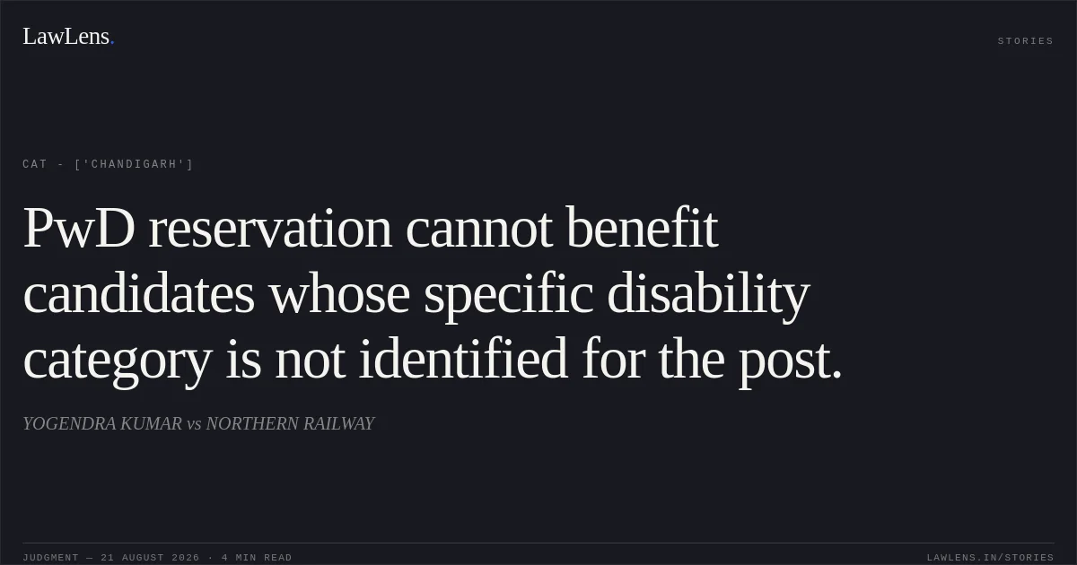 PwD reservation cannot benefit candidates whose specific disability category is not identified for the post.. YOGENDRA  KUMAR  vs NORTHERN RAILWAY. CAT - ['Chandigarh']. LawLens