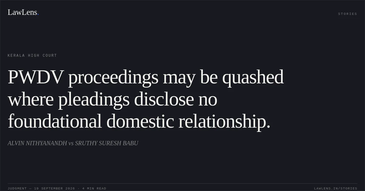 PWDV proceedings may be quashed where pleadings disclose no foundational domestic relationship.. ALVIN NITHYANANDH vs SRUTHY SURESH BABU. Kerala High Court. LawLens