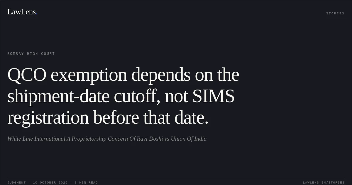 QCO exemption depends on the shipment-date cutoff, not SIMS registration before that date.. White Line International A Proprietorship Concern Of Ravi Doshi vs Union Of India. Bombay High Court. LawLens
