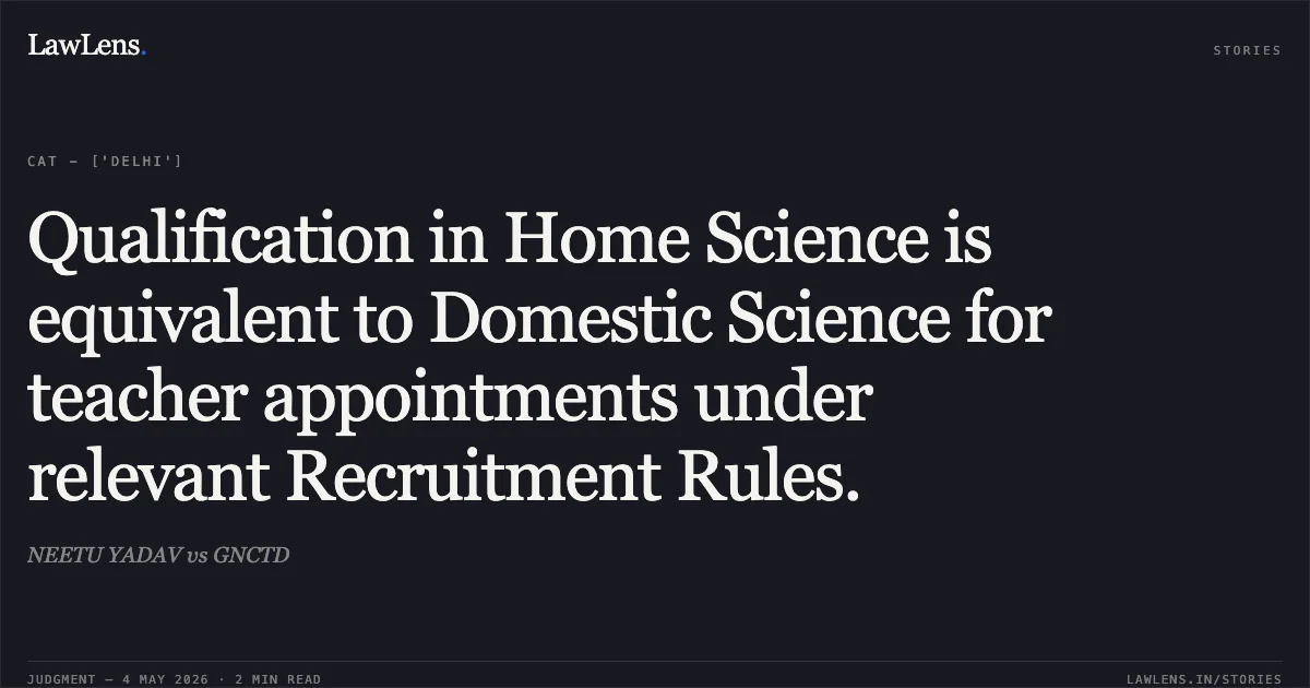 Qualification in Home Science is equivalent to Domestic Science for teacher appointments under relevant Recruitment Rules.. NEETU YADAV vs GNCTD. Central Administrative Tribunal. LawLens