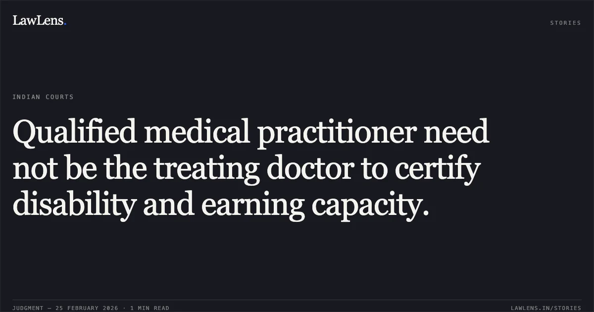 Qualified medical practitioner need not be the treating doctor to certify disability and earning capacity.. Mahendra Sabharu Majhi v. M/s. Mahlaxmi Enterprises & Anr. [2026:BHC-AS:9667]. Bombay High Court. LawLens
