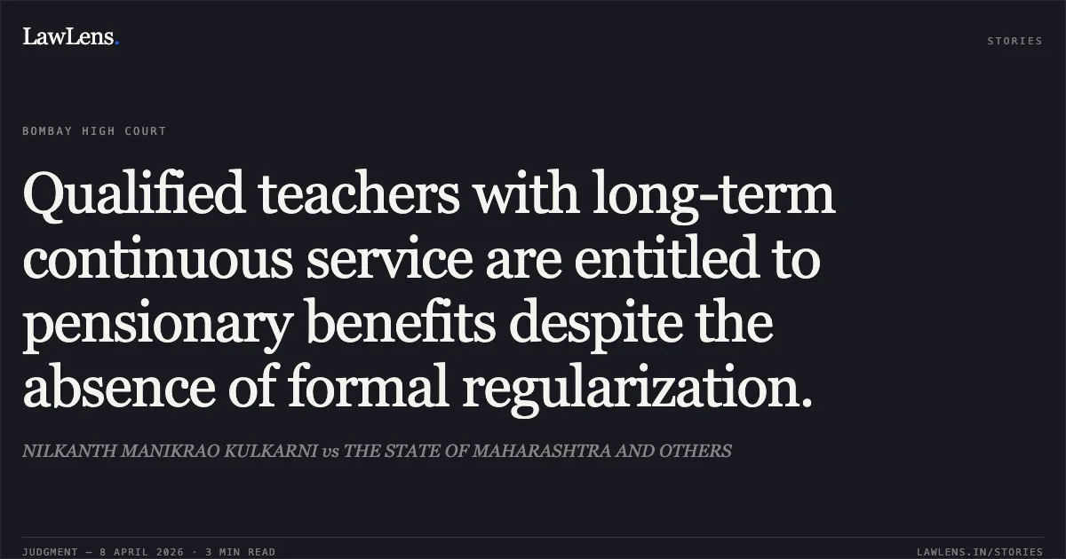 Qualified teachers with long-term continuous service are entitled to pensionary benefits despite the absence of formal regularization.. NILKANTH MANIKRAO KULKARNI vs THE STATE OF MAHARASHTRA AND OTHERS. Bombay High Court. LawLens