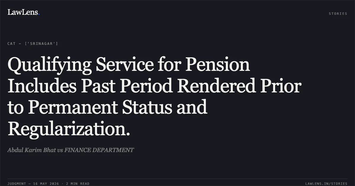 Qualifying Service for Pension Includes Past Period Rendered Prior to Permanent Status and Regularization.. Abdul Karim Bhat vs FINANCE DEPARTMENT. Central Administrative Tribunal. LawLens