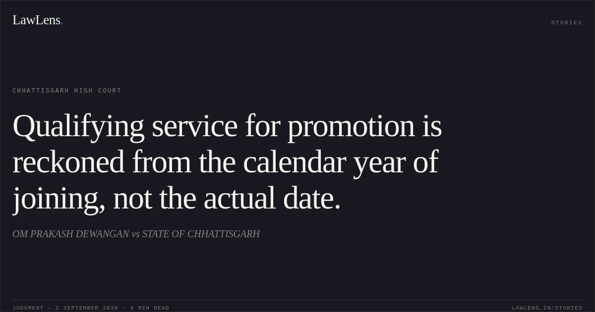 Qualifying service for promotion is reckoned from the calendar year of joining, not the actual date.. OM PRAKASH DEWANGAN vs STATE OF CHHATTISGARH. Chhattisgarh High Court. LawLens
